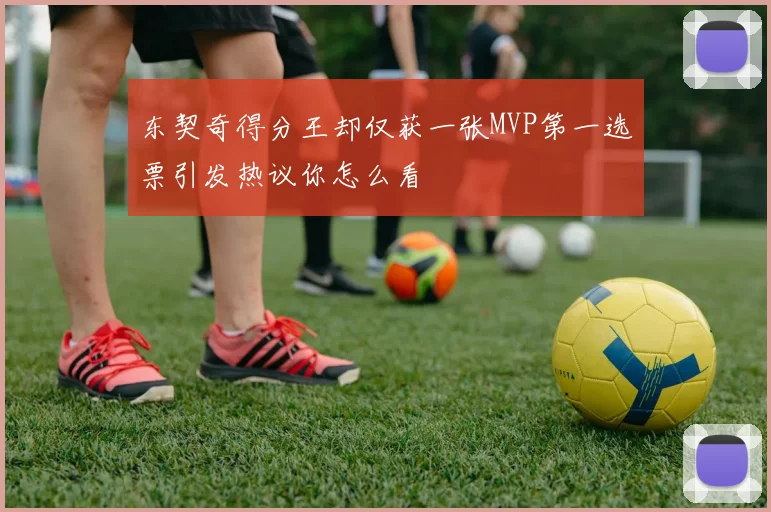 东契奇得分王却仅获一张MVP第一选票引发热议你怎么看